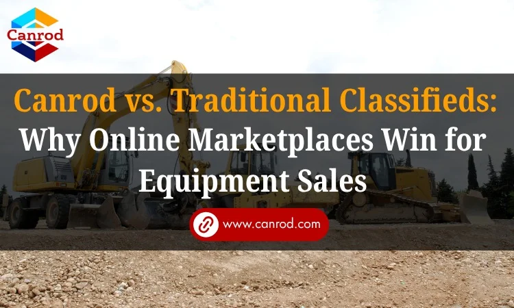 Canrod vs. Traditional Classifieds: Why Online Marketplaces Win for Equipment Sales